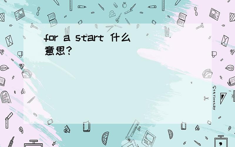 for a start 什么意思?