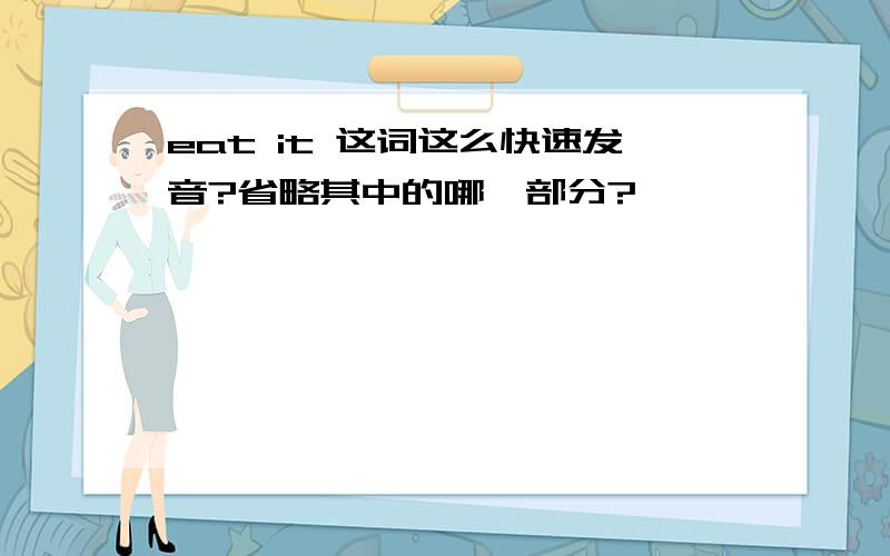 eat it 这词这么快速发音?省略其中的哪一部分?