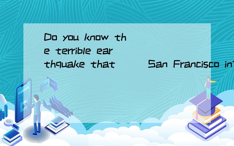 Do you know the terrible earthquake that ( )San Francisco in1996 选C 为什么A attackedB knockedCstruckD touched         这几个单词什么意思