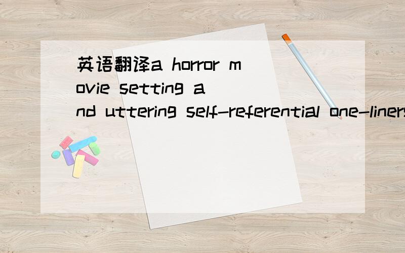 英语翻译a horror movie setting and uttering self-referential one-liners as the body count mounts.the story is thin and belabored --more an excuse to encounter old friends and revel in new gore than the '' revision'' promised by the promotional ma