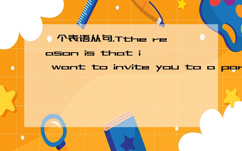 一个表语从句.Tthe reason is that i want to invite you to a partythat为什么不能用why?