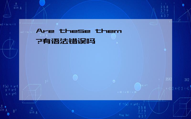 Are these them?有语法错误吗