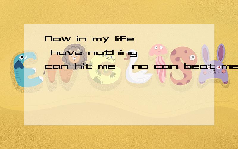 Now in my life have nothing can hit me, no can beat me, not my strong but I experienced those you may there is no experience, in front of the cruel life, we need to continue to love?是什么意思?