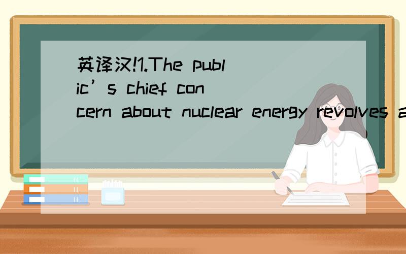 英译汉!1.The public’s chief concern about nuclear energy revolves around the waste problem.2.The Chinese were the first and largest ethnic group to work on the construction of the transcontinental railroad.