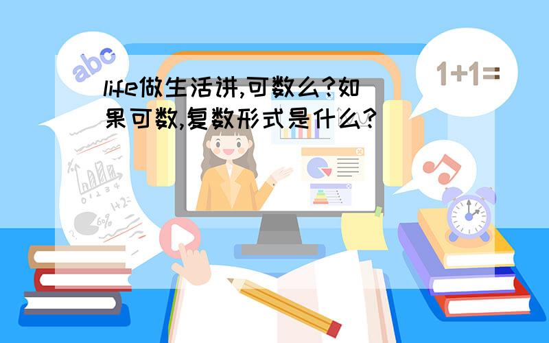 life做生活讲,可数么?如果可数,复数形式是什么?