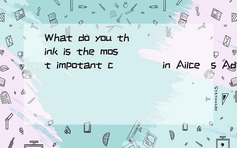 What do you think is the most impotant c____ in Ailce`s Adventures in Wonderland?