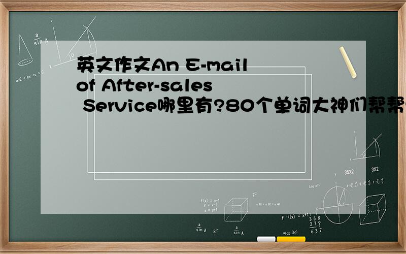 英文作文An E-mail of After-sales Service哪里有?80个单词大神们帮帮忙