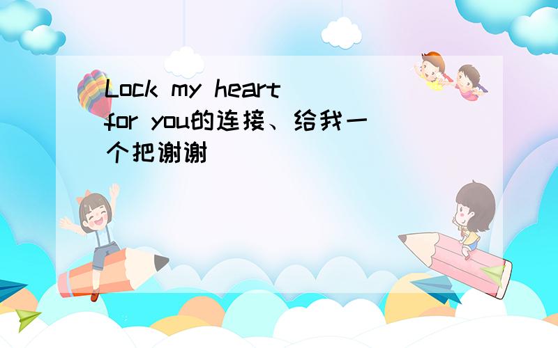 Lock my heart for you的连接、给我一个把谢谢