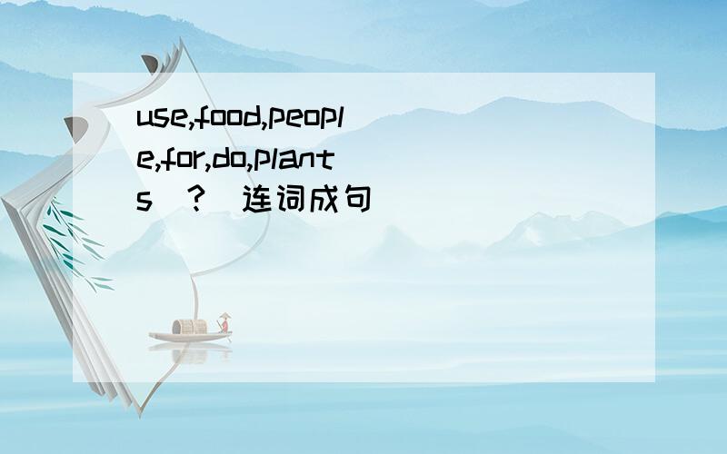 use,food,people,for,do,plants(?)连词成句