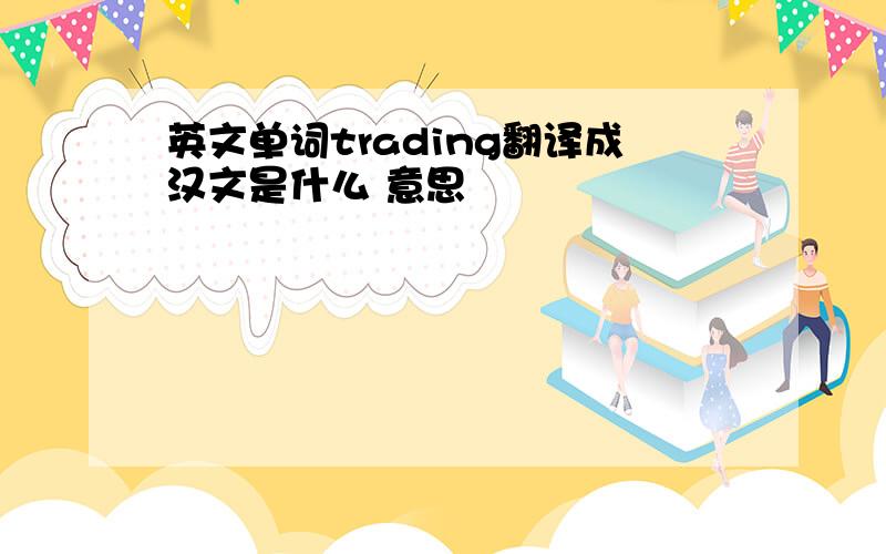 英文单词trading翻译成汉文是什么 意思