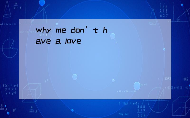 why me don’t have a love