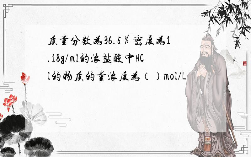 质量分数为36.5％密度为1.18g/ml的浓盐酸中HCl的物质的量浓度为（）mol/L