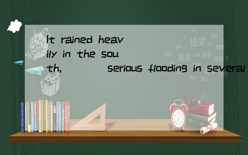 It rained heavily in the south,____serious flooding in several provinces.A.caused B.having caused C.causing D.to cause C和D选项有什么区别为什么选C不选D求详细解析