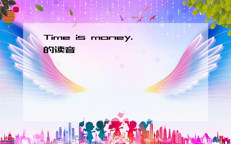 Time is money.的读音