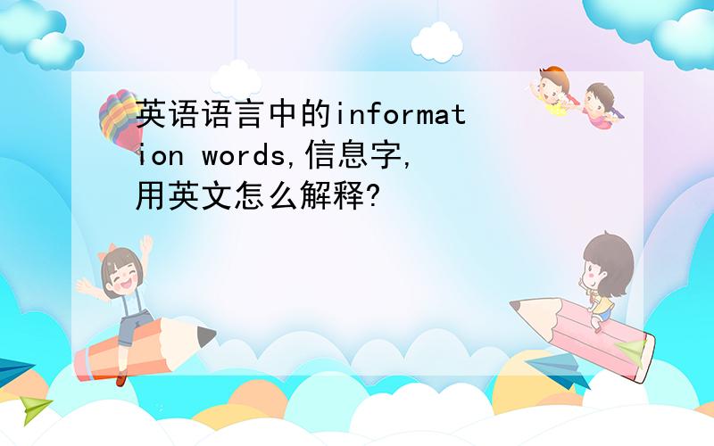 英语语言中的information words,信息字,用英文怎么解释?