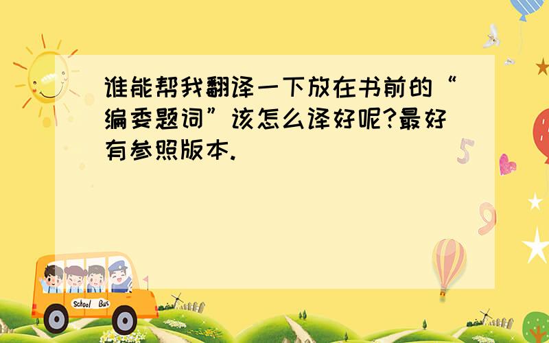 谁能帮我翻译一下放在书前的“编委题词”该怎么译好呢?最好有参照版本.