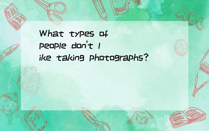 What types of people don't like taking photographs?