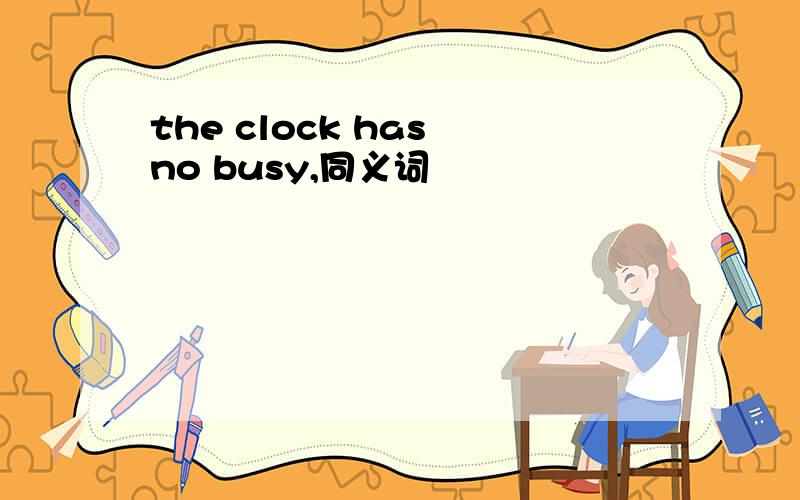 the clock has no busy,同义词