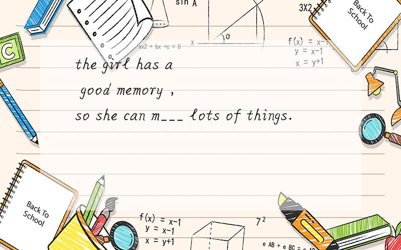 the girl has a good memory ,so she can m___ lots of things.