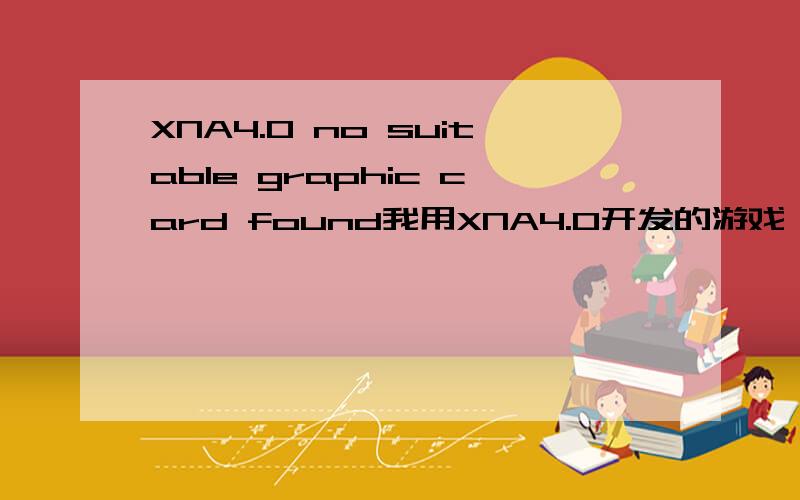 XNA4.0 no suitable graphic card found我用XNA4.0开发的游戏,拿到别的机子上显示No suitable graphic card foundCould not find a Direct3D device that supports the XNA Framework HiDef profileVerify that a suitable graphics device is installe