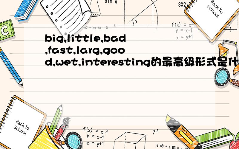 big,little,bad,fast,larg,good,wet,interesting的最高级形式是什么?