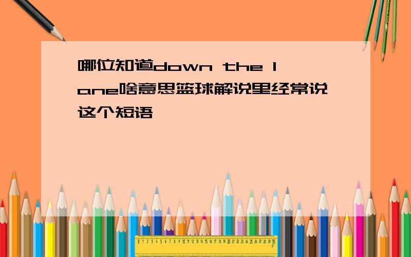 哪位知道down the lane啥意思篮球解说里经常说这个短语