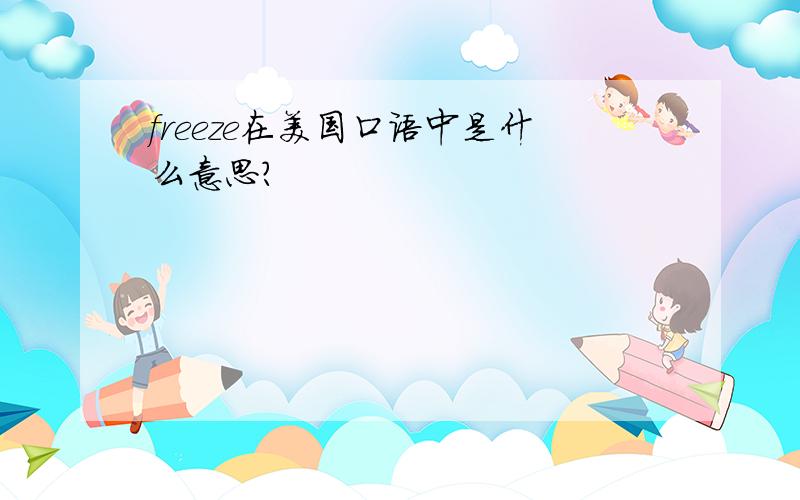 freeze在美国口语中是什么意思?