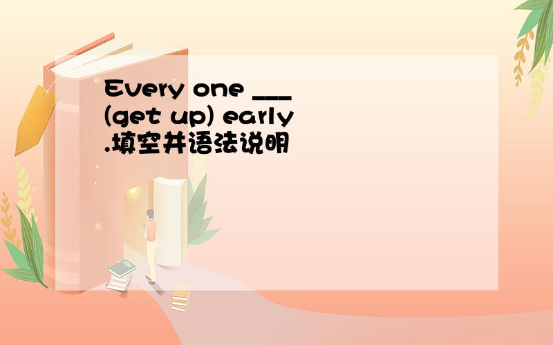 Every one ___ (get up) early.填空并语法说明