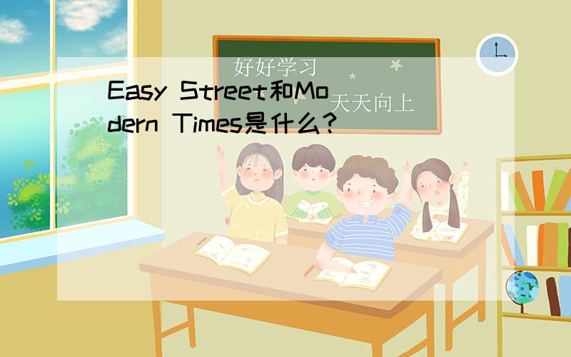 Easy Street和Modern Times是什么?