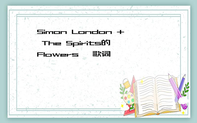 Simon London + The Spirits的《Flowers》 歌词