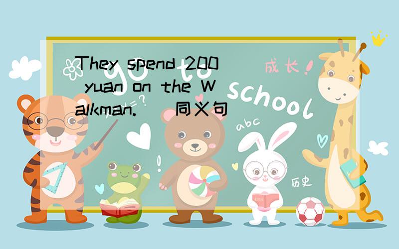 They spend 200 yuan on the Walkman. ( 同义句 )