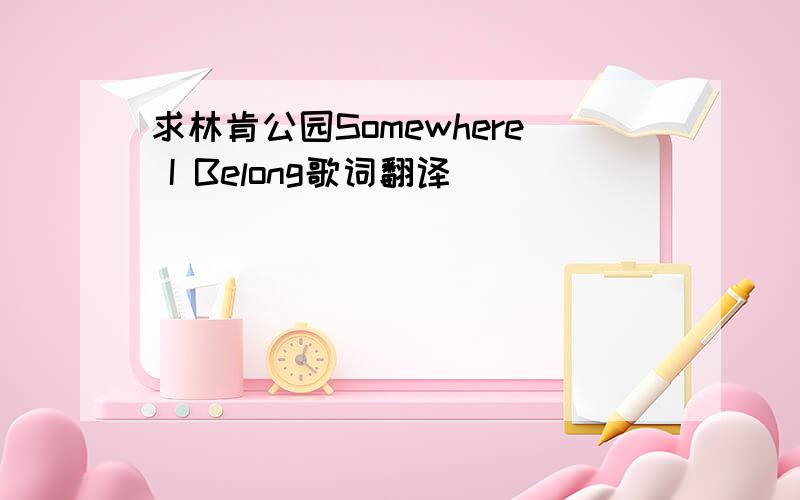 求林肯公园Somewhere I Belong歌词翻译