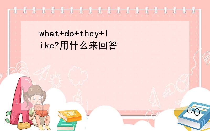 what+do+they+like?用什么来回答