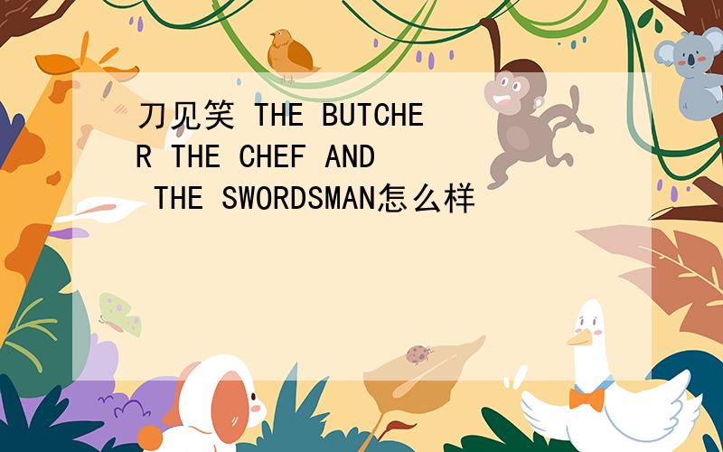 刀见笑 THE BUTCHER THE CHEF AND THE SWORDSMAN怎么样