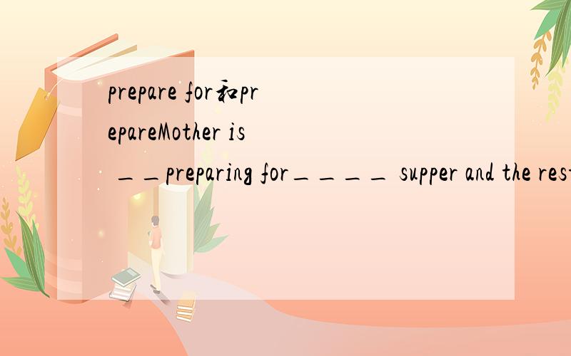 prepare for和prepareMother is __preparing for____ supper and the rest of the family are sitting at the table ___preparing___ it.为什么这样填?不是应该“准备晚餐”,“为它做准备”吗?