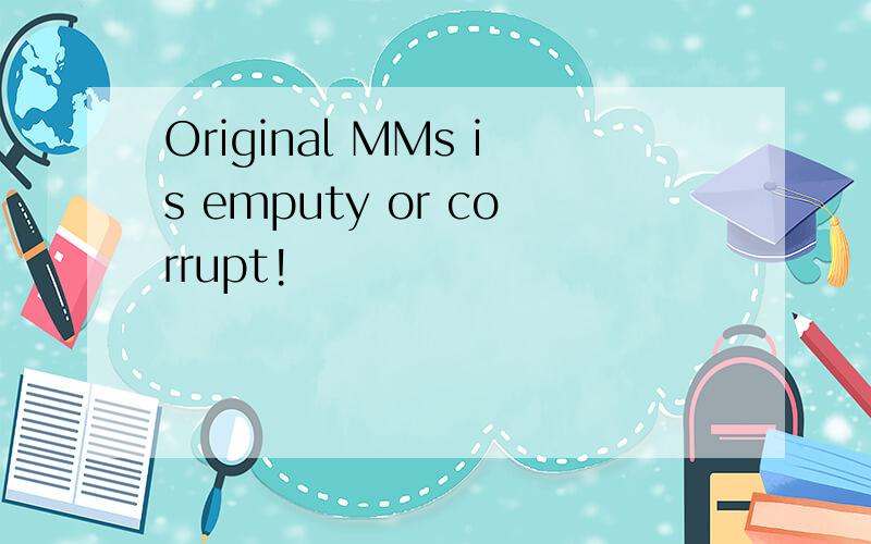 Original MMs is emputy or corrupt!