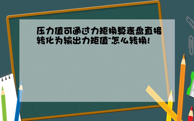 压力值可通过力矩换算表盘直接转化为输出力矩值~怎么转换!