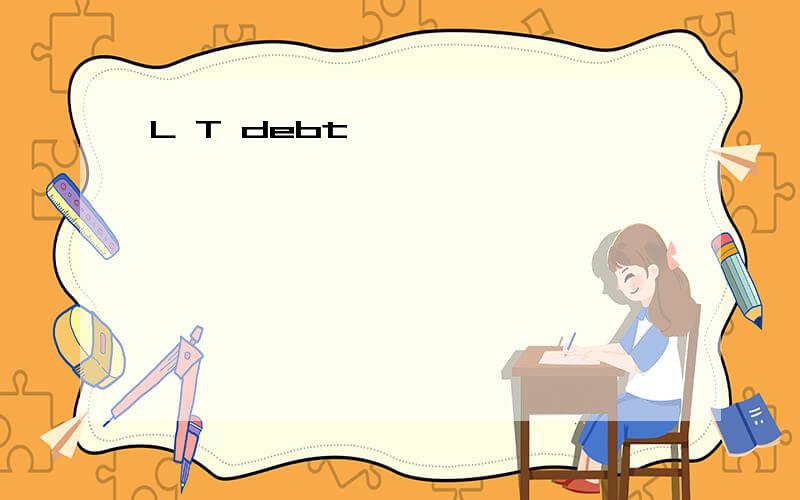 L T debt