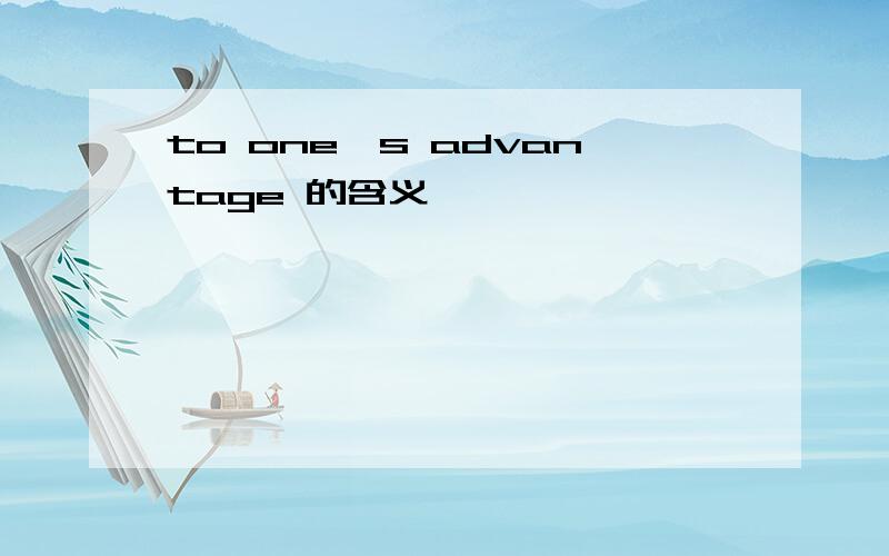 to one's advantage 的含义