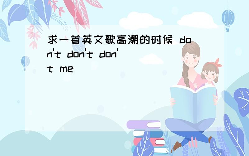 求一首英文歌高潮的时候 don't don't don't me