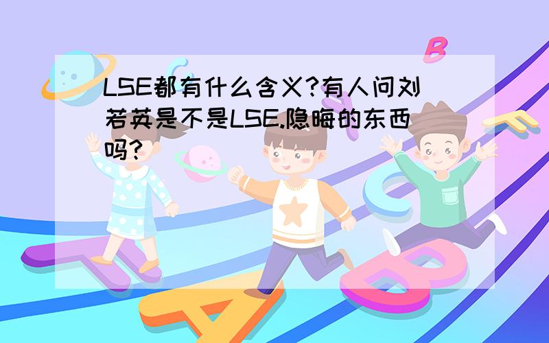 LSE都有什么含义?有人问刘若英是不是LSE.隐晦的东西吗?