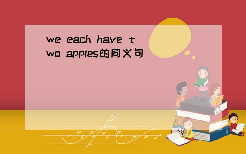 we each have two apples的同义句