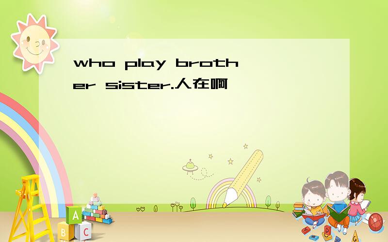 who play brother sister.人在啊