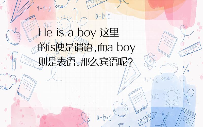He is a boy 这里的is便是谓语,而a boy则是表语.那么宾语呢?