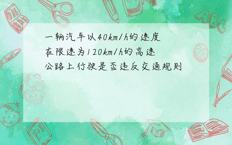 一辆汽车以40km/h的速度在限速为120km/h的高速公路上行驶是否违反交通规则