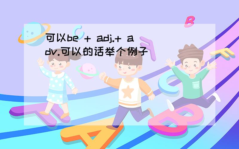 可以be + adj.+ adv.可以的话举个例子