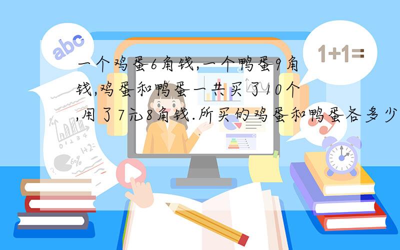 一个鸡蛋6角钱,一个鸭蛋9角钱,鸡蛋和鸭蛋一共买了10个,用了7元8角钱.所买的鸡蛋和鸭蛋各多少个?请列算式,不要用方程解!