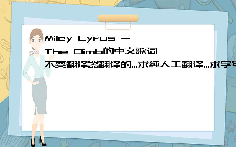 Miley Cyrus - The Climb的中文歌词不要翻译器翻译的...求纯人工翻译...求字句通顺