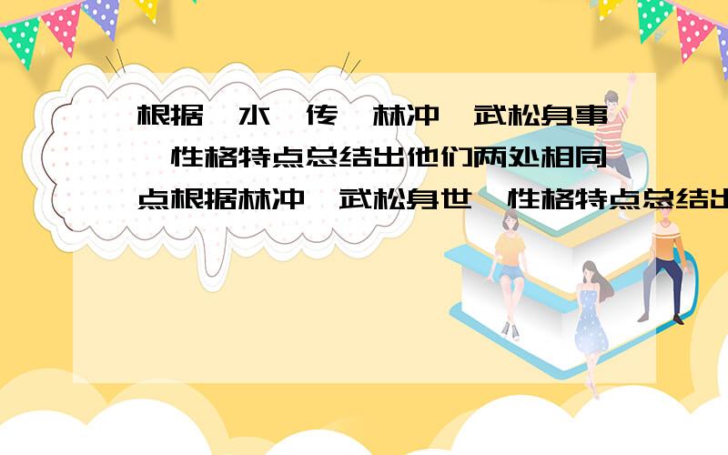 根据《水浒传》林冲、武松身事、性格特点总结出他们两处相同点根据林冲、武松身世、性格特点总结出他们两处相同点