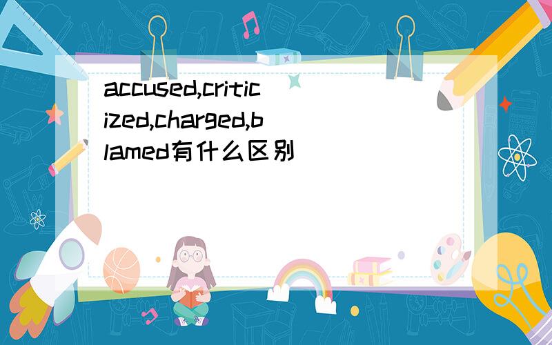 accused,criticized,charged,blamed有什么区别